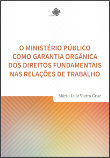 O Ministério Público como garantia orgânica dos direitos fundamentais nas relações de trabalho
