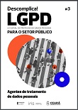 Descomplica! LGPD para o setor público - v. 3: agentes de tratamento de dados pessoais